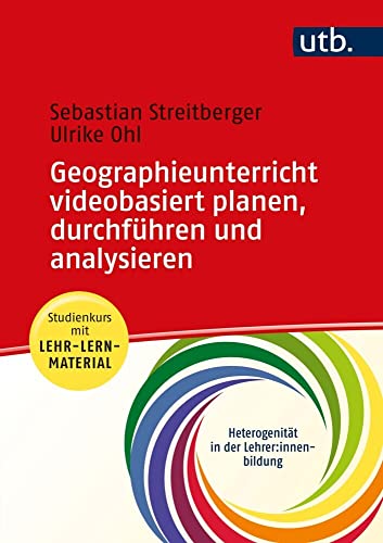 Geographieunterricht planen, durchführen und analysieren: Studienkurs mit Lehr-Lern-Material (Heterogenität in der Lehrer*innenbildung) von UTB GmbH
