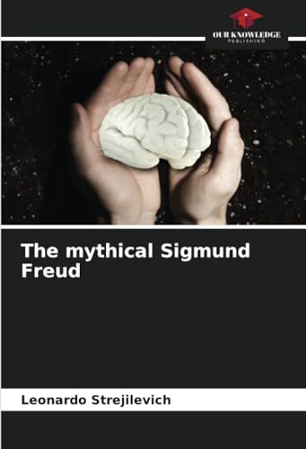 The mythical Sigmund Freud: DE von Our Knowledge Publishing