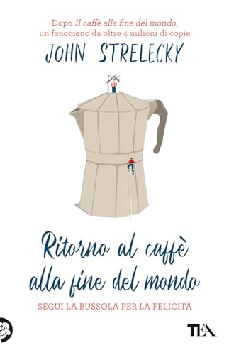 Ritorno al caffè alla fine del mondo. Segui la bussola per la felicità (SuperTEA)