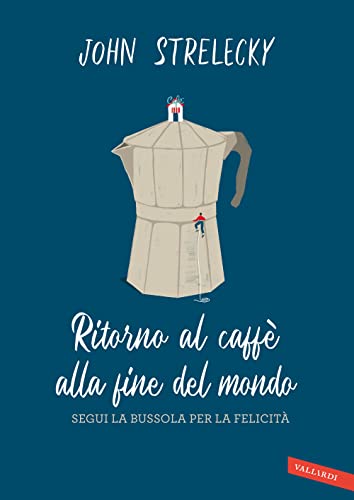 Ritorno al caffè alla fine del mondo. Segui la bussola per la felicità Ritorno al caffè alla fine del mondo. Segui la bussola per la felicità von Vallardi A.