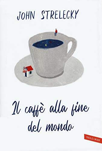 Strelecky John P. - Il caffe alla fine del mondo (1 BOOKS) von Vallardi A.