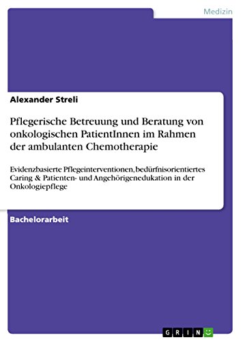 Pflegerische Betreuung und Beratung von onkologischen PatientInnen im Rahmen der ambulanten Chemotherapie: Evidenzbasierte Pflegeinterventionen, ... Angehörigenedukation in der Onkologiepflege