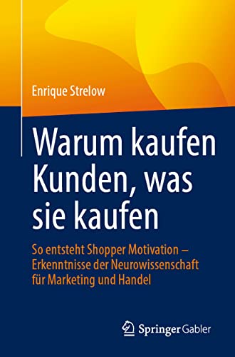 Warum kaufen Kunden, was sie kaufen: So entsteht Shopper Motivation – Erkenntnisse der Neurowissenschaft für Marketing und Handel von Springer Gabler