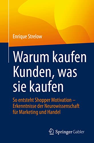 Warum kaufen Kunden, was sie kaufen: So entsteht Shopper Motivation – Erkenntnisse der Neurowissenschaft für Marketing und Handel