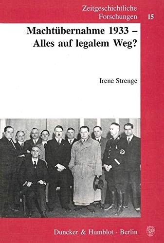 Machtübernahme 1933 - Alles auf legalem Weg? (Zeitgeschichtliche Forschungen; ZGF 15)