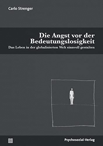 Die Angst vor der Bedeutungslosigkeit: Das Leben in der globalisierten Welt sinnvoll gestalten (Psyche und Gesellschaft)