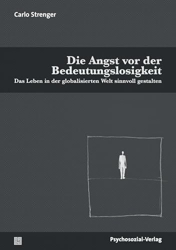 Die Angst vor der Bedeutungslosigkeit: Das Leben in der globalisierten Welt sinnvoll gestalten (Psyche und Gesellschaft)