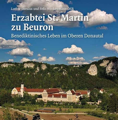 Erzabtei St. Martin zu Beuron: Benediktinisches Leben im oberen Donautal von EOS Verlag