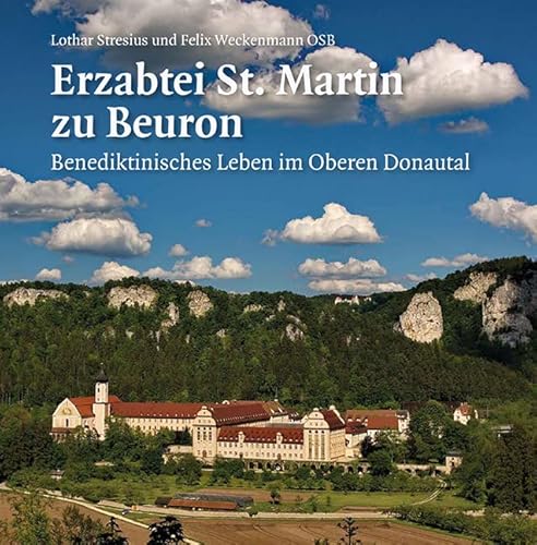 Erzabtei St. Martin zu Beuron: Benediktinisches Leben im oberen Donautal Erzabtei St. Martin zu Beuron: Benediktinisches Leben im oberen Donautal von EOS Verlag