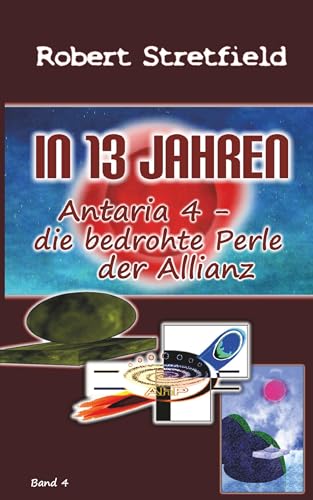 Antaria 4 - die bedrohte Perle der Allianz: In 13 Jahren - Teil 4 / Band 4 von Buchschmiede