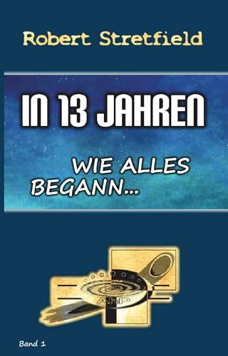 In 13 Jahren: In 13 Jahren - Wie alles begann Teil 1. / Band 1. von Buchschmiede von Dataform Media GmbH