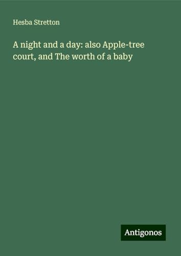 A night and a day: also Apple-tree court, and The worth of a baby A night and a day: also Apple-tree court, and The worth of a baby von Antigonos Verlag