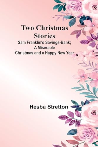 Two Christmas Stories: Sam Franklin's Savings-Bank; A Miserable Christmas and a Happy New Year Two Christmas Stories: Sam Franklin's Savings-Bank; A Miserable Christmas and a Happy New Year von Alpha Edition