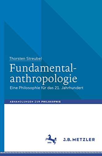 Fundamentalanthropologie: Eine Philosophie für das 21. Jahrhundert (Abhandlungen zur Philosophie)
