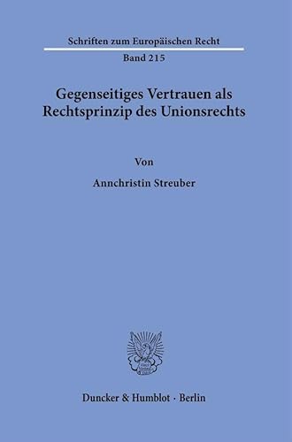 Gegenseitiges Vertrauen als Rechtsprinzip des Unionsrechts. (Schriften zum Europäischen Recht) von Duncker & Humblot