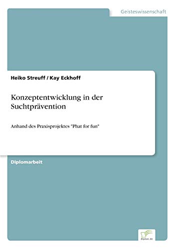 Konzeptentwicklung in der Suchtprävention: Anhand des Praxisprojektes "Phat for fun" von Diplomarbeiten Agentur