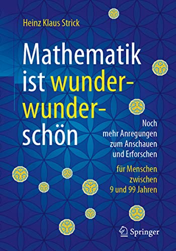 Mathematik ist wunderwunderschön: Noch mehr Anregungen zum Anschauen und Erforschen für Menschen zwischen 9 und 99 Jahren Mathematik ist wunderwunderschön: Noch mehr Anregungen zum Anschauen und Erforschen für Menschen zwischen 9 und 99 Jahren