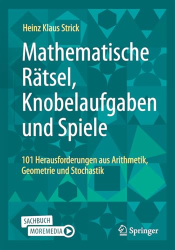 Mathematische Rätsel, Knobelaufgaben und Spiele: 101 Herausforderungen aus Arithmetik, Geometrie und Stochastik von Springer