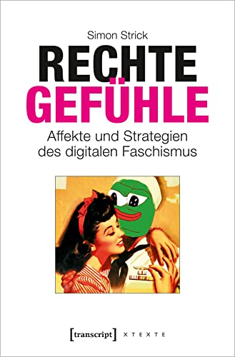 Rechte Gefühle: Affekte und Strategien des digitalen Faschismus (X-Texte zu Kultur und Gesellschaft) von Transcript Verlag