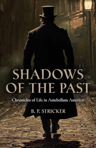 Shadows of the Past: Chronicles of Life in Antebellum America von Booklocker.com, Inc.
