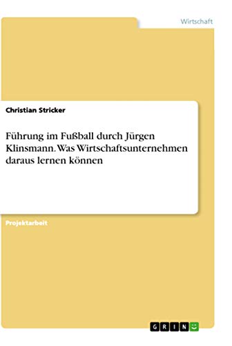 Führung im Fußball durch Jürgen Klinsmann. Was Wirtschaftsunternehmen daraus lernen können