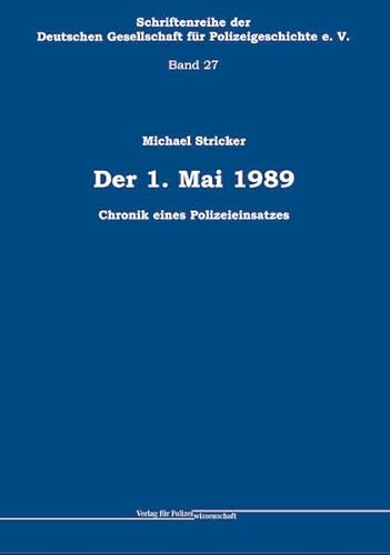 Der 1. Mai 1989: Chronik eines Polizeieinsatzes (Schriftenreihe der Deutschen Gesellschaft für Polizeigeschichte e.V.) von Verlag für Polizeiwissenschaft