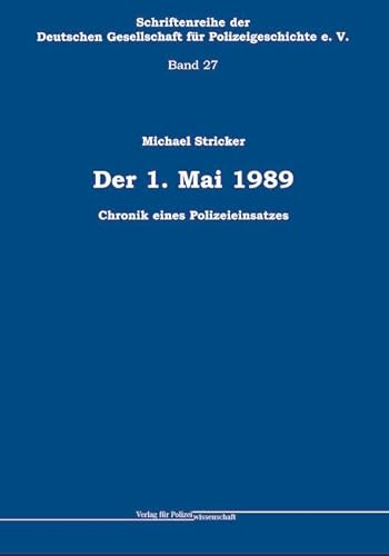 Der 1. Mai 1989: Chronik eines Polizeieinsatzes (Schriftenreihe der Deutschen Gesellschaft für Polizeigeschichte e.V.) von Verlag f. Polizeiwissens.