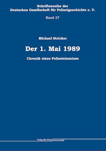 Der 1. Mai 1989: Chronik eines Polizeieinsatzes (Schriftenreihe der Deutschen Gesellschaft für Polizeigeschichte e.V.)