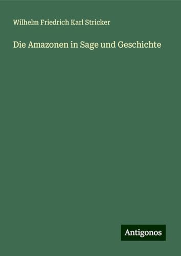Die Amazonen in Sage und Geschichte von Antigonos Verlag