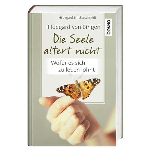 Hildegard von Bingen – Die Seele altert nicht: Wofür es sich zu leben lohnt