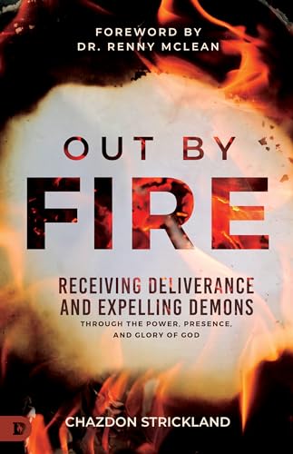 Out by Fire: Receiving Deliverance and Expelling Demons through the Power, Presence and Glory of God Out by Fire: Receiving Deliverance and Expelling Demons through the Power, Presence and Glory of God von Destiny Image