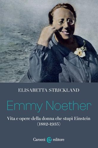Emmy Noether. Vita e opere della donna che stupì Einstein (1882-1935) (Biblioteca di testi e studi) von Carocci