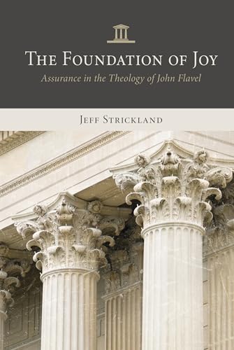 The Foundation of Joy: Assurance in the Theology of John Flavel The Foundation of Joy: Assurance in the Theology of John Flavel von Reformation Heritage Books