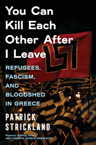 You Can Kill Each Other After I Leave: Refugees, Fascism, and Bloodshed in Greece von Melville House