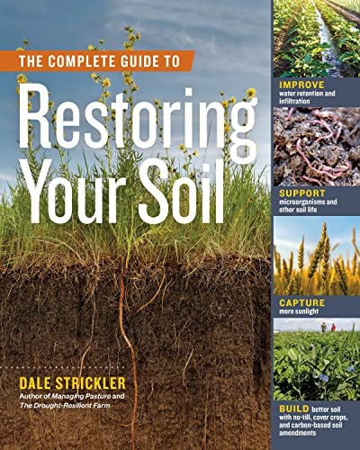 The Complete Guide to Restoring Your Soil: Improve Water Retention and Infiltration; Support Microorganisms and Other Soil Life; Capture More ... Cover Crops, and Carbon-Based Soil Amendments von Workman Publishing