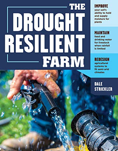 The Drought-Resilient Farm: Improve Your Soil’s Ability to Hold and Supply Moisture for Plants; Maintain Feed and Drinking Water for Livestock when ... Systems to Fit Semi-arid Climates von Workman Publishing