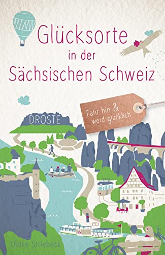Glücksorte in der Sächsischen Schweiz: Fahr hin & werd glücklich von Droste Verlag