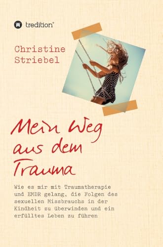 Mein Weg aus dem Trauma: Wie es mir mit Traumatherapie und EMDR gelang die Folgen des sexuellen Missbrauchs in der Kindheit zu überwinden und ein erfülltes Leben zu führen von tredition