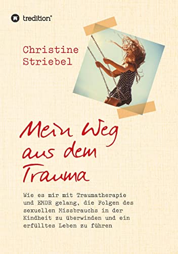 Mein Weg aus dem Trauma: Wie es mir mit Traumatherapie und EMDR gelang die Folgen des sexuellen Missbrauchs in der Kindheit zu überwinden und ein erfülltes Leben zu führen von tredition