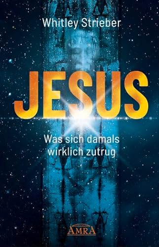 JESUS. Was sich damals wirklich zutrug (Whitley Striebers Welterfolge: Die neuesten Bücher des Bestsellerautors) von AMRA Verlag