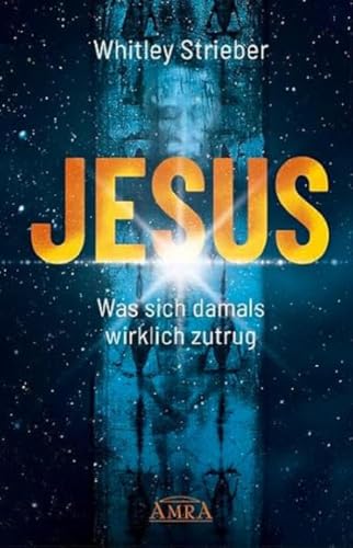 JESUS. Was sich damals wirklich zutrug (Whitley Striebers Welterfolge: Die neuesten Bücher des Bestsellerautors)