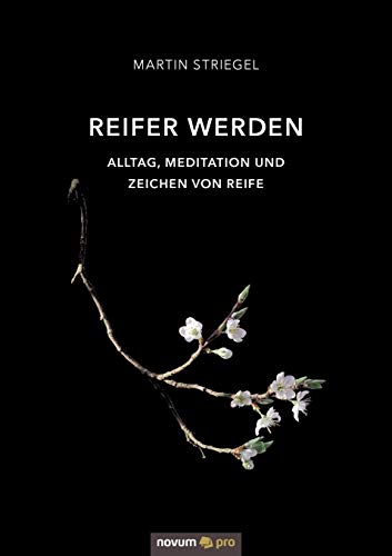 Reifer werden: Alltag, Meditation und Zeichen von Reife