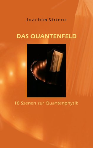 Das Quantenfeld: 18 Szenen zur Quantenphysik von Books on Demand