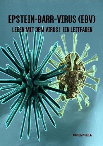 Epstein-Barr-Virus (EBV): Leben mit dem Virus! Ein Leitfaden.