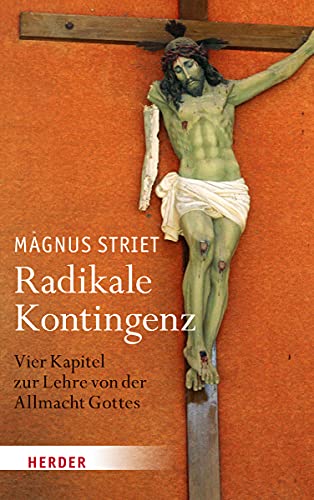 Radikale Kontingenz: Vier Kapitel zur Lehre von der Allmacht Gottes von Herder Verlag GmbH