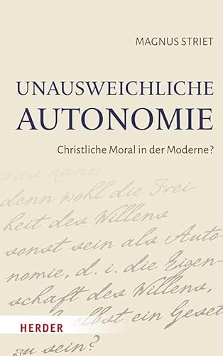Unausweichliche Autonomie: Christliche Moral in der Moderne? von Verlag Herder