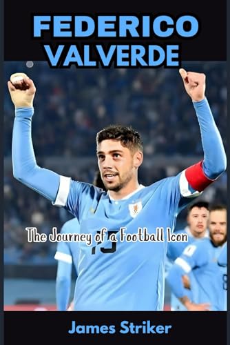 FEDERICO VALVERDE: The Journey of a Football Icon von Independently published