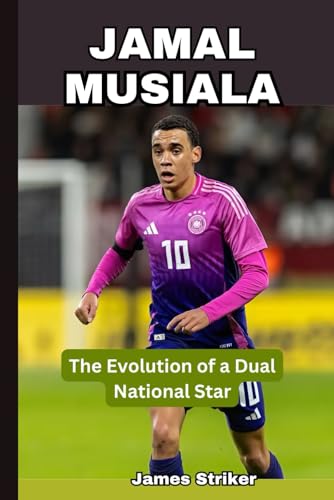 JAMAL MUSIALA: The Evolution of a Dual National Star von Independently published