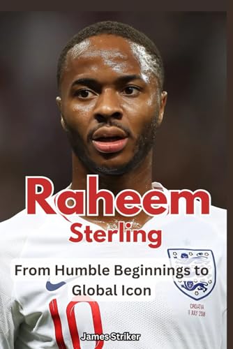 Raheem Sterling: From Humble Beginnings to Global Icon