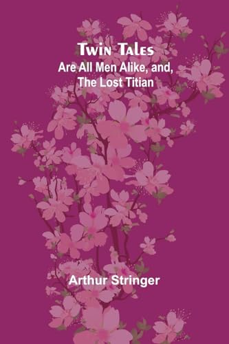 Twin Tales: Are All Men Alike, and, The Lost Titian von Alpha Edition